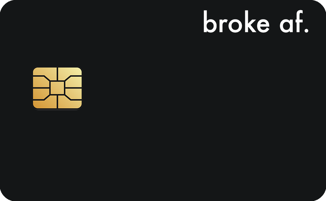 broke af.